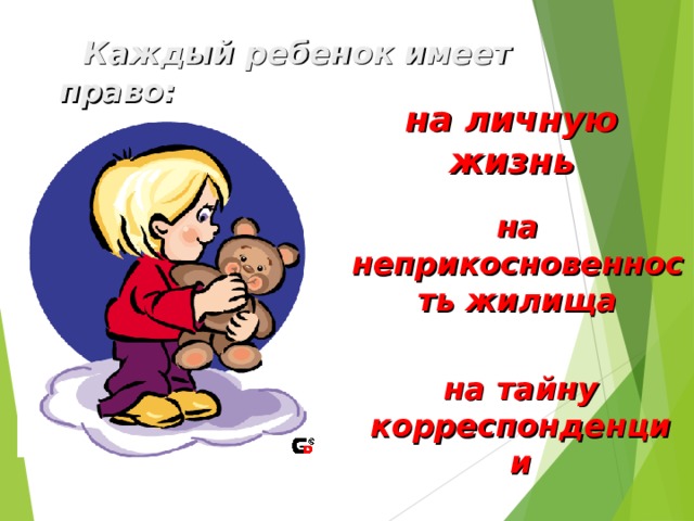  Каждый ребенок имеет право: на личную жизнь на неприкосновенность жилища на тайну корреспонденции 