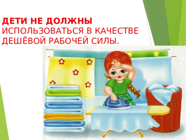 ДЕТИ НЕ ДОЛЖНЫ ИСПОЛЬЗОВАТЬСЯ В КАЧЕСТВЕ ДЕШЁВОЙ РАБОЧЕЙ СИЛЫ.  