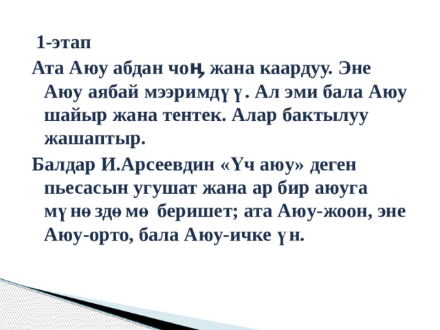  1-этап Ата Аюу абдан чоӊ жана каардуу. Эне Аюу аябай мээримдүү. Ал эми бала Аюу шайыр жана тентек. Алар бактылуу жашаптыр. Балдар И.Арсеевдин «Үч аюу» деген пьесасын угушат жана ар бир аюуга мүнөздөмө беришет; ата Аюу-жоон, эне Аюу-орто, бала Аюу-ичке үн. 