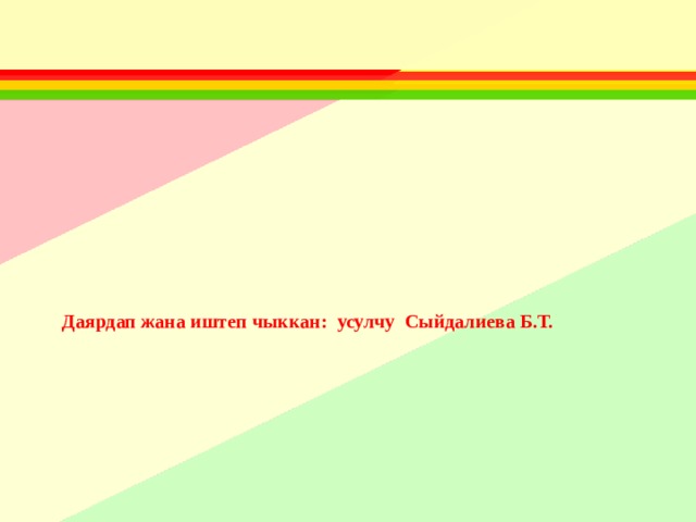 Даярдап жана иштеп чыккан: усулчу Сыйдалиева Б.Т. 
