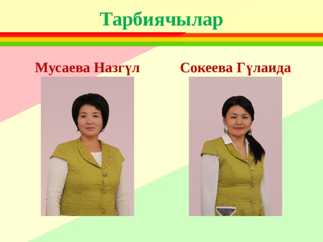 Тарбиячылар Мусаева Назгүл Сокеева Гүлаида 