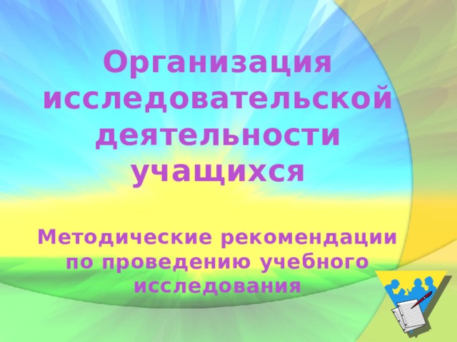 Организация исследовательской деятельности учащихся  Методические рекомендации по проведению учебного исследования 