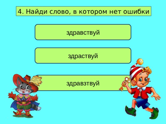 4. Найди слово, в котором нет ошибки здравствуй здраствуй здравзтвуй 