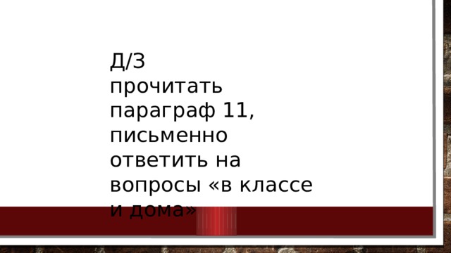 Д/З прочитать параграф 11, письменно ответить на вопросы «в классе и дома» 