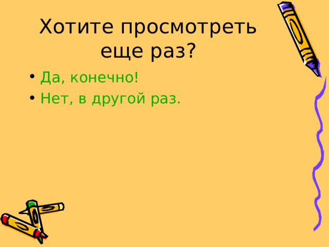 Хотите просмотреть еще раз? Да, конечно! Нет, в другой раз. 