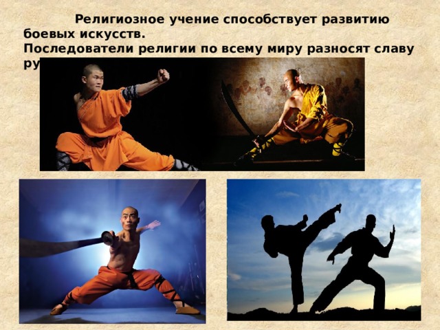  Религиозное учение способствует развитию боевых искусств. Последователи религии по всему миру разносят славу рукопашных боев. 