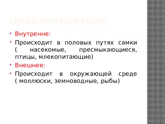 Оплодотворение Внутренне: Происходит в половых путях самки ( насекомые, пресмыкающиеся, птицы, млекопитающие) Внешнее: Происходит в окружающей среде ( моллюски, земноводные, рыбы) 