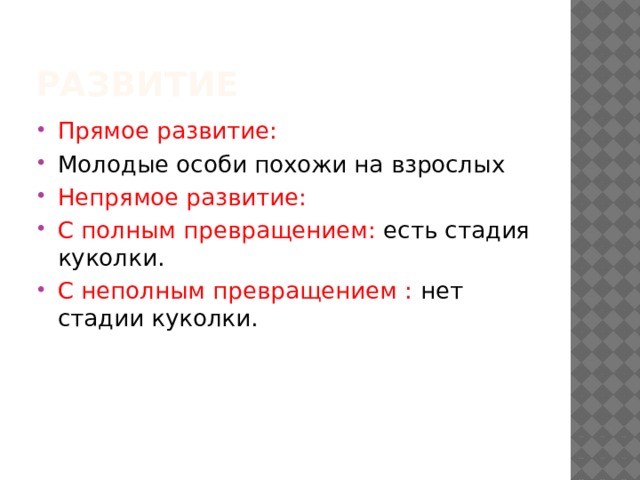 Развитие Прямое развитие: Молодые особи похожи на взрослых Непрямое развитие: С полным превращением: есть стадия куколки. С неполным превращением : нет стадии куколки. 