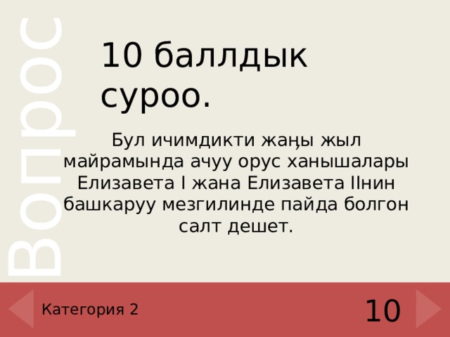 10 баллдык суроо. Бул ичимдикти жаӊы жыл майрамында ачуу орус ханышалары Елизавета I жана Елизавета IIнин башкаруу мезгилинде пайда болгон салт дешет. Категория 2 10 