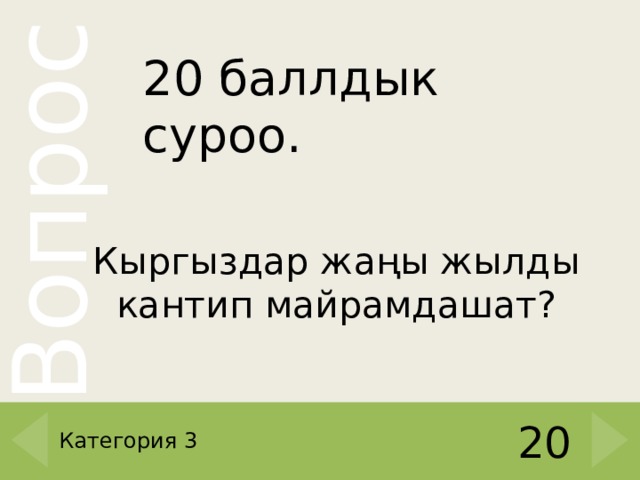 20 баллдык суроо.  Кыргыздар жаңы жылды кантип майрамдашат? Категория 3 20 