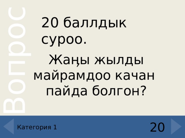 20 баллдык суроо. Жаӊы жылды майрамдоо качан пайда болгон? 20 Категория 1 