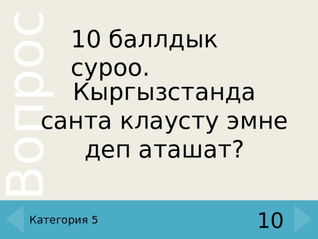 10 баллдык суроо. Кыргызстанда санта клаусту эмне деп аташат? Категория 5 10 
