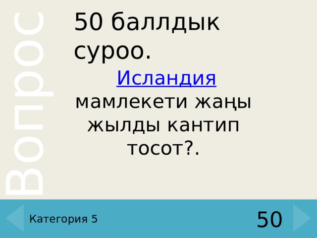 50 баллдык суроо.   Исландия мамлекети жаңы жылды кантип тосот? . Категория 5 50 