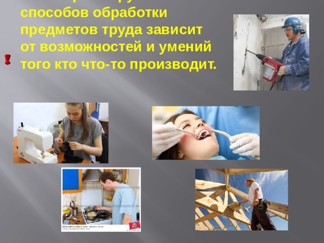  Выбор инструментов и способов обработки предметов труда зависит от возможностей и умений того кто что-то производит. 