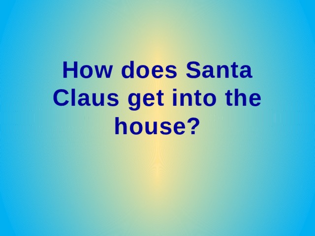 How does Santa Claus get into the house? 