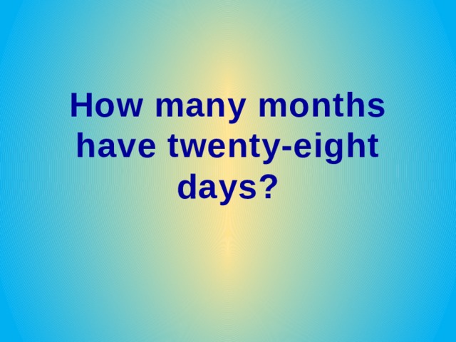 How many months have twenty-eight days? 