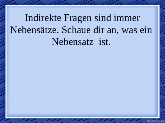 Indirekte Fragen sind immer Nebensätze. Schaue dir an, was ein  Nebensatz  ist.    