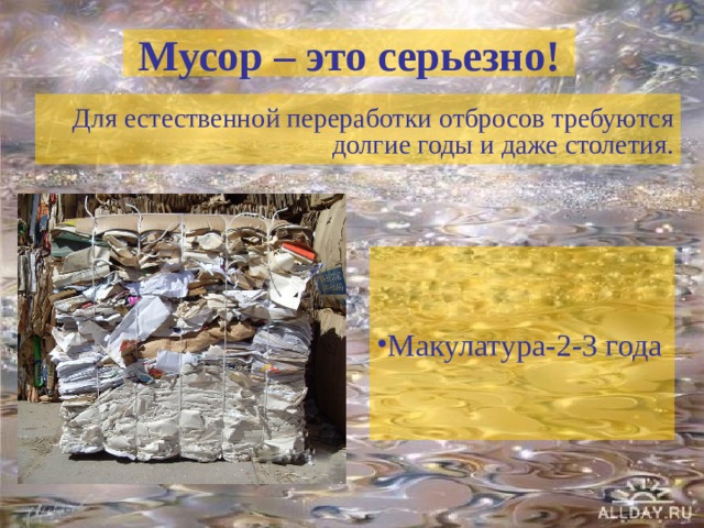 Мусор – это серьезно! Для естественной переработки отбросов требуются долгие годы и даже столетия. Макулатура-2-3 года 