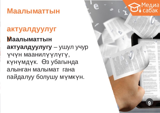 Маалыматтын ак т у ал д у у л угу Маалыматтын актуалдуулугу – ушул учур үчүн маанилүүлүгү, күнүмдүк. Өз убагында алынган малымат гана пайдалуу болушу  мүмкүн.  