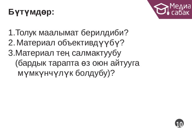 Бүтүмдөр: Толук маалымат  берилдиби? Материал  объективдүүбү? Материал тең салмактуубу (бардык тарапта өз оюн айтууга мүмкүнчүлүк  болдубу)? 10 
