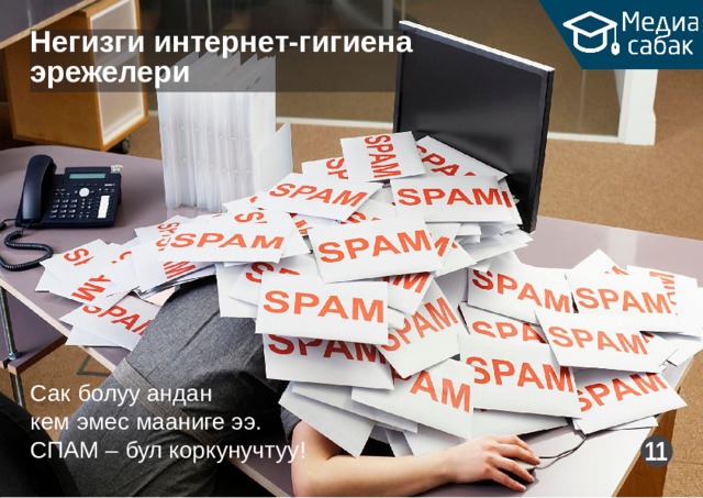 Негизги  интернет-гигиена эрежелери Сак болуу  андан кем эмес мааниге ээ. СПАМ – бул  коркунучтуу! 11 