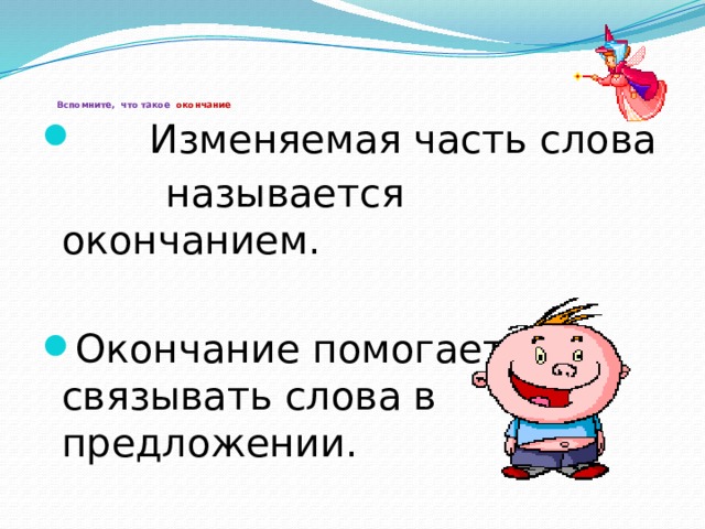      Вспомните, что такое окончание    Изменяемая часть слова  называется окончанием. Окончание помогает связывать слова в предложении. 