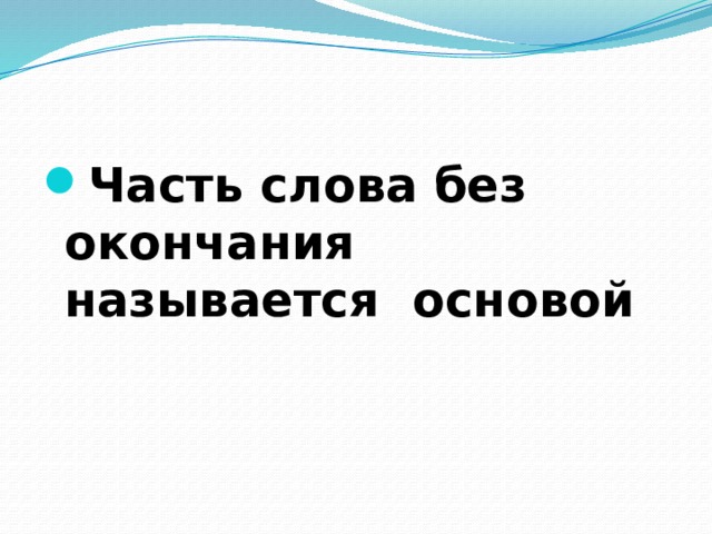 Часть слова без окончания называется основой 