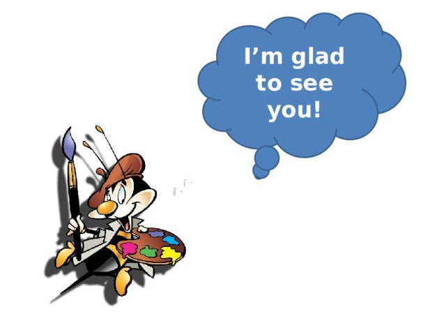 I’m glad to see you! 