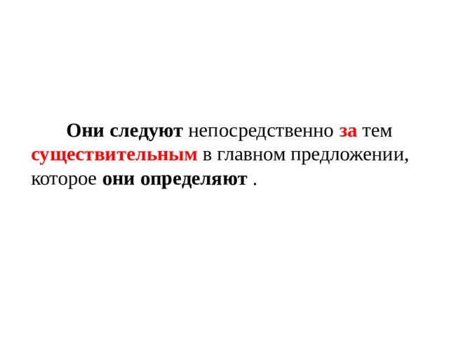     Они следуют непосредственно за тем существительным  в главном предложении, которое они определяют . 