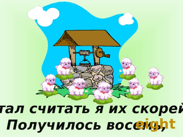 Стал считать я их скорей-  Получилось восемь, eight 