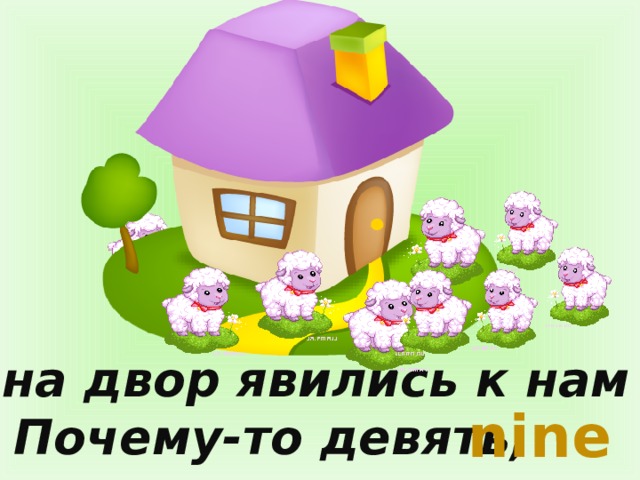 Но на двор явились к нам Почему-то девять, nine 