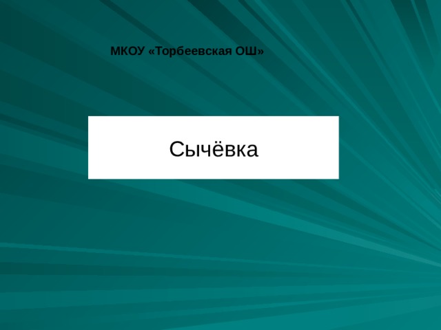МКОУ «Торбеевская ОШ» Сычёвка 