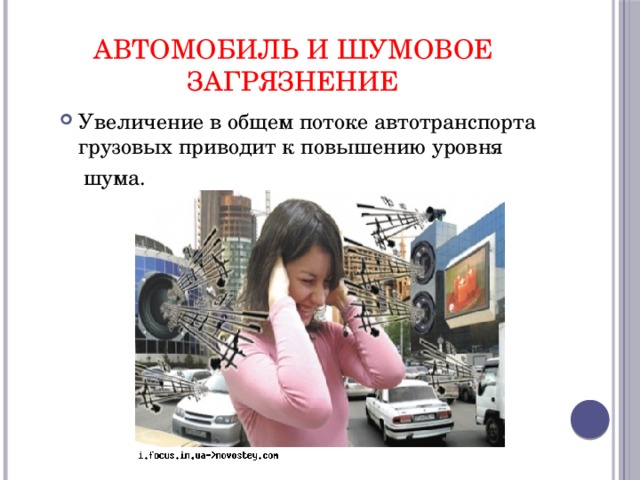 Автомобиль и шумовое загрязнение Увеличение в общем потоке автотранспорта грузовых приводит к повышению уровня  шума. 