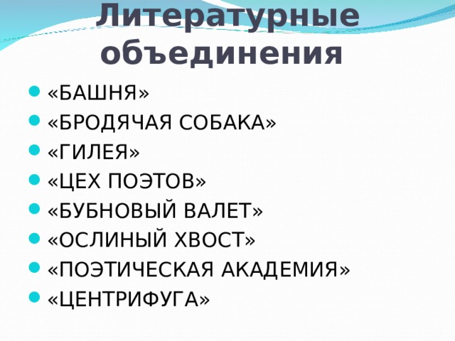 Литературные объединения «БАШНЯ» «БРОДЯЧАЯ СОБАКА» «ГИЛЕЯ» «ЦЕХ ПОЭТОВ» «БУБНОВЫЙ ВАЛЕТ» «ОСЛИНЫЙ ХВОСТ» «ПОЭТИЧЕСКАЯ АКАДЕМИЯ» «ЦЕНТРИФУГА» 
