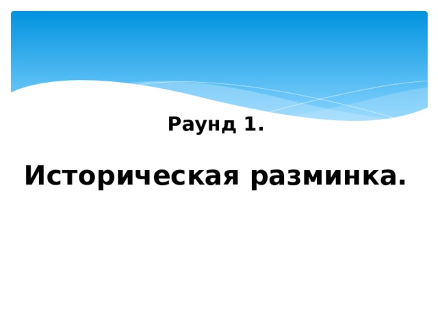 Раунд 1. Историческая разминка. 