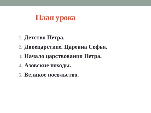 План урока   Детство Петра. Двоецарствие. Царевна Софья. Начало царствования Петра. Азовские походы. Великое посольство. 