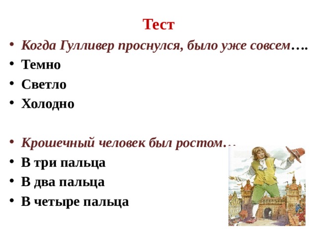 Тест Когда Гулливер проснулся, было уже совсем …. Темно Светло Холодно  Крошечный человек был ростом… В три пальца В два пальца В четыре пальца 