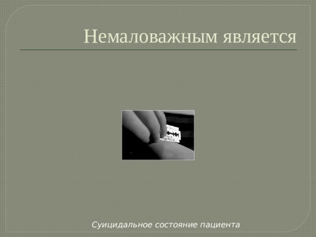 Немаловажным является Суицидальное состояние пациента 