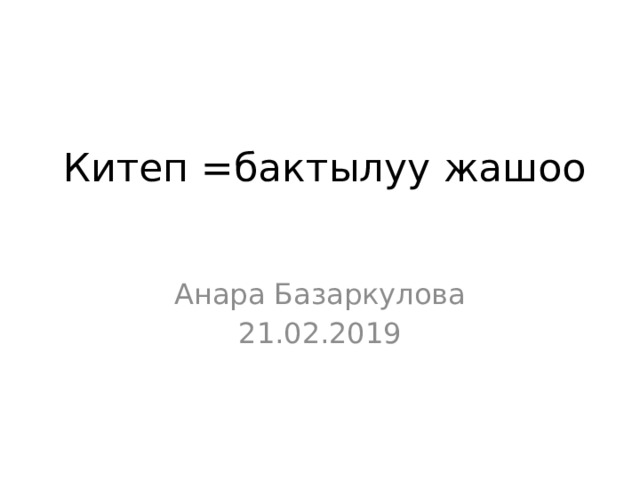 Китеп =бактылуу жашоо Анара Базаркулова 21.02.2019 