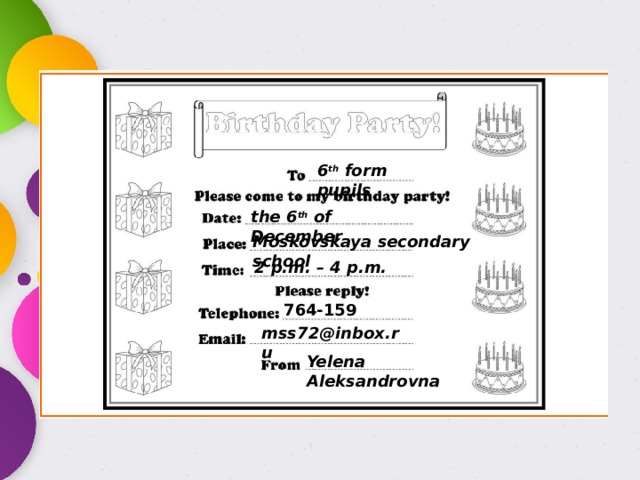 6 th form pupils the 6 th of December Moskovskaya secondary school 2 p.m. – 4 p.m. 764-159 mss72@inbox.ru Yelena Aleksandrovna 