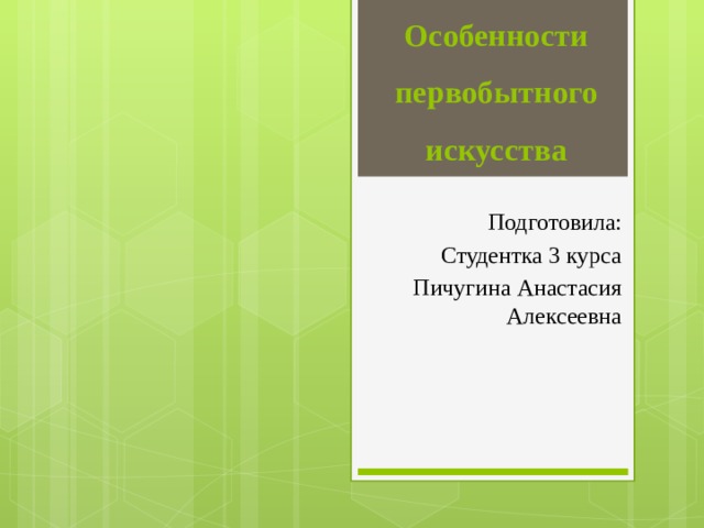 Особенности первобытного искусства Подготовила: Студентка 3 курса Пичугина Анастасия Алексеевна 