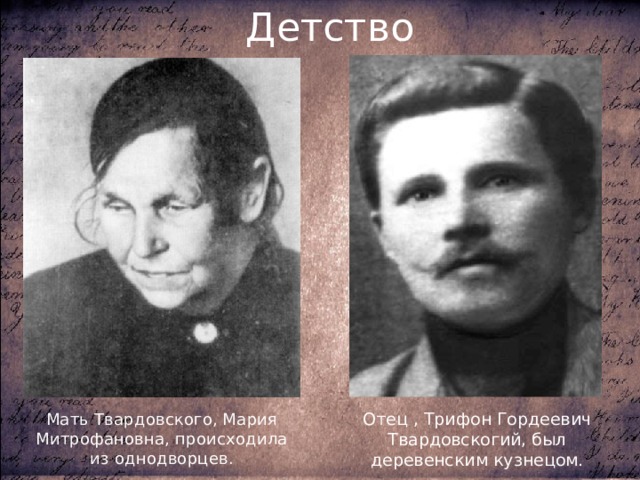 Детство Отец , Трифон Гордеевич Твардовскогий, был деревенским кузнецом. Мать Твардовского, Мария Митрофановна, происходила из однодворцев. 
