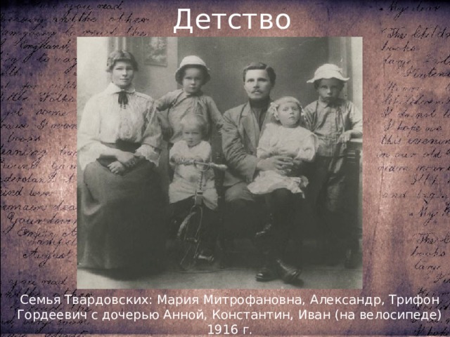 Детство Семья Твардовских: Мария Митрофановна, Александр, Трифон Гордеевич с дочерью Анной, Константин, Иван (на велосипеде) 1916 г. 