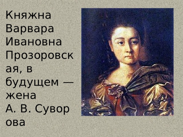 Княжна Варвара Ивановна Прозоровская, в будущем — жена А. В. Суворова 