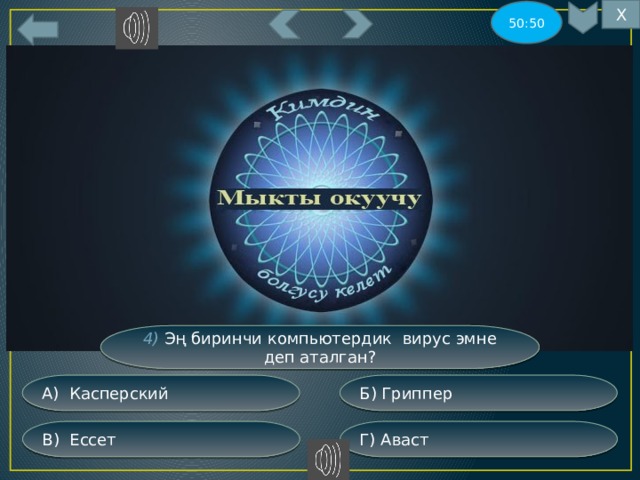 Х 50:50 15 4) Эң биринчи компьютердик вирус эмне деп аталган? Б) Гриппер А) Касперский Г) Аваст В) Ессет 