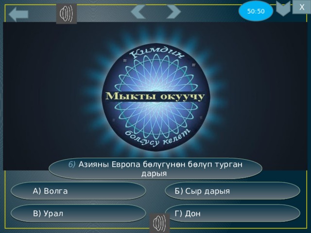 Х 50:50 5 6) Азияны Европа бөлүгүнөн бөлүп турган дарыя Б) Сыр дарыя  А) Волга Г) Дон  В) Урал 