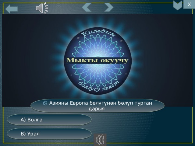 Х 5 6) Азияны Европа бөлүгүнөн бөлүп турган дарыя  А) Волга  В) Урал 