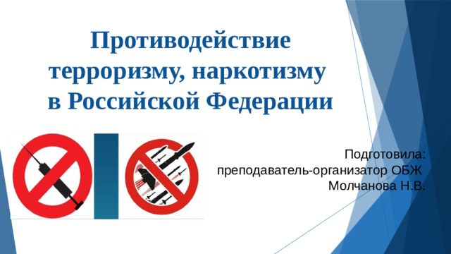 Противодействие терроризму, наркотизму  в Российской Федерации Подготовила: преподаватель-организатор ОБЖ Молчанова Н.В. 