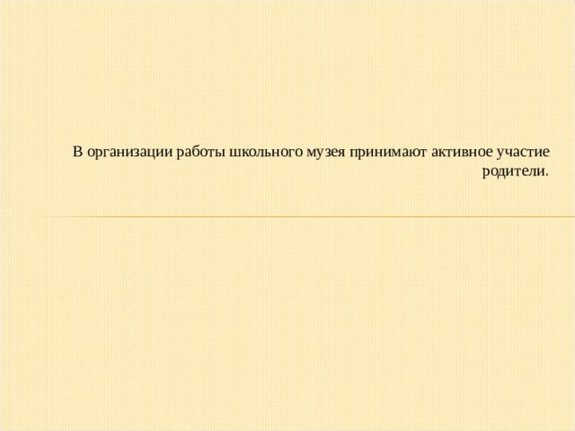 В организации работы школьного музея принимают активное участие родители . 