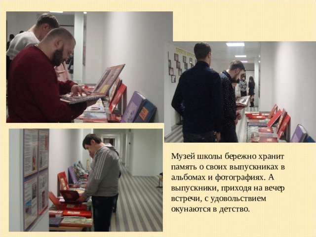 Музей школы бережно хранит память о своих выпускниках в альбомах и фотографиях. А выпускники, приходя на вечер встречи, с удовольствием окунаются в детство.  